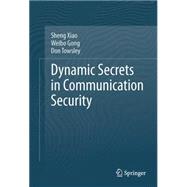 Dynamic Secrets in Communication Security