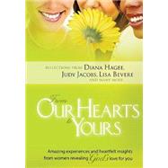 From Our Hearts to Yours : Amazing Experiences and Heartfelt Insights from Women Revealing God's Love for You
