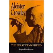 Aleister Crowley : The Beast Demystified