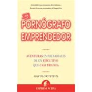 El pornografo emprendedor/ The Accidental Pornographer: Aventuras Empresariales De Un Ejecutivo Que Casi Triunfa
