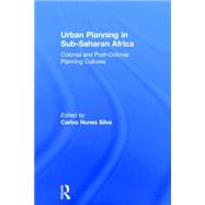 Urban Planning in Sub-Saharan Africa: Colonial and Post-Colonial Planning Cultures