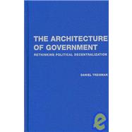 The Architecture of Government: Rethinking Political Decentralization