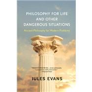 Philosophy for Life and Other Dangerous Situations Ancient Philosophy for Modern Problems