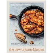 The New Orleans Kitchen Classic Recipes and Modern Techniques for an Unrivaled Cuisine [A Cookbook]