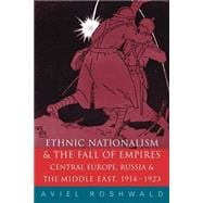 Ethnic Nationalism and the Fall of Empires: Central Europe, the Middle East and Russia, 1914-23