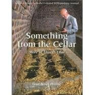 Something from the Cellar : More of This and That: Selected Essays from the Colonial Williamsburg Journal