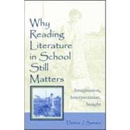 Why Reading Literature in School Still Matters : Imagination, Interpretation, Insight