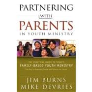 Partnering with Parents in Youth Ministry The Practical Guide to Today's Family-Based Youth Ministry