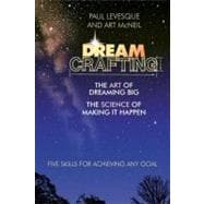 Dreamcrafting The Art of Dreaming Big, The Science of Making It Happen