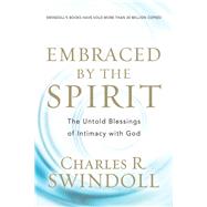 Embraced by the Spirit The Untold Blessings of Intimacy with God