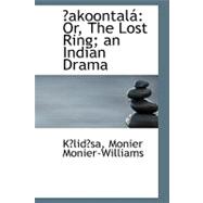 A+Akoontalai : Or, the Lost Ring; an Indian Drama