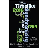 Timelike Synchronicity: The Hundred Year Prophesy, 1916 - 2016