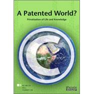 A Patented World? Privatisation of Life and Knowledge