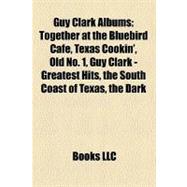 Guy Clark Albums : Together at the Bluebird Café, Texas Cookin', Old No. 1, Guy Clark - Greatest Hits, the South Coast of Texas, the Dark