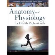 Anatomy and Physiology for Health Professionals International Edition
