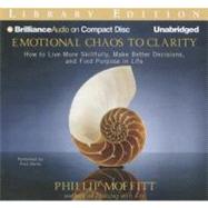 Emotional Chaos to Clarity: How to Live More Skillfully, Make Better Decisions, and Find Purpose in Life, Library Edition