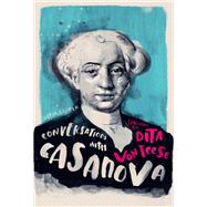Conversations with Casanova A Fictional Dialogue Based on Biographical Facts