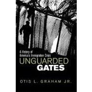 Unguarded Gates A History of America's Immigration Crisis