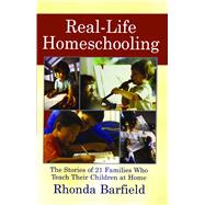 Real-Life Homeschooling The Stories of 21 Families Who Teach Their Children at Home