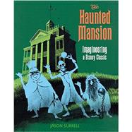 The Haunted Mansion Imagineering a Disney Classic