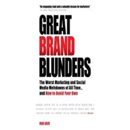 Great Brand Blunders: The Worst Marketing and Social Media Meltdowns of All Time...and How to Avoid Your Own