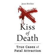 Kiss of Death True Cases of Fatal Attraction