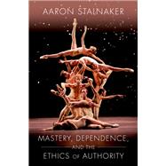 Mastery, Dependence, and the Ethics of Authority