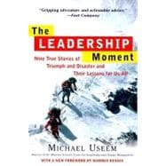 The Leadership Moment Nine True Stories of Triumph and Disaster and Their Lessons for Us All