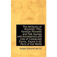 The Antiquity of Proverbs: Fifty Familiar Proverbs and Folk Sayings With Annotations and Lists of Connected Forms, Foind in All Parts of the World