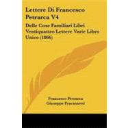 Lettere Di Francesco Petrarca V4 : Delle Cose Familiari Libri Ventiquattro Lettere Varie Libro Unico (1866)