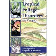 Tropical Foliage Disorders : A Ball Guide to Diagnosis and Treatment