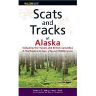 Scats and Tracks of Alaska Including the Yukon and British Columbia : A Field Guide to the Signs of Sixty-Nine Wildlife Species