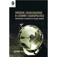 National Consciousness and Literary Cosmopolitics: Postcolonial Literature in a Global Moment