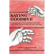 Saying Goodbye: A Casebook of Termination in Child and Adolescent Analysis and Therapy