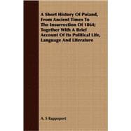 A Short History Of Poland, From Ancient Times To The Insurrection Of 1864