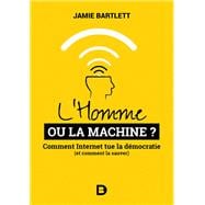 L'Homme ou la Machine ? : Comment Internet tue la démocratie (et comment la sauver)