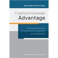 Creating Knowledge Advantage The Tacit Dimensions of International Competition and Cooperation