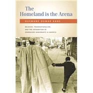 The Homeland Is the Arena Religion, Transnationalism, and the Integration of Senegalese Immigrants in America