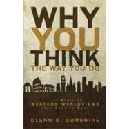 Why You Think the Way You Do : The Story of Western Worldviews from Rome to Home