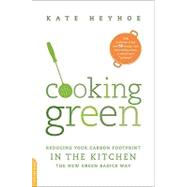 Cooking Green Reducing Your Carbon Footprint in the Kitchen -- the New Green Basics Way