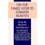 The PDR Family Guide to Common Ailments An Authoritative A-to-Z Guide to Your Family's Top 100 Health Concerns, Plus Standard Remedies and Natural Alternatives