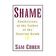 Shame : Confessions of the Father of the Neutron Bomb