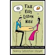 Talk Easy, Listen Hard Real Communication for Two Really Different People