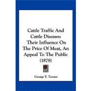 Cattle Traffic and Cattle Diseases : Their Influence on the Price of Meat, an Appeal to the Public (1878)