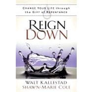 Reign Down : Change Your Life Through the Gift of Repentance