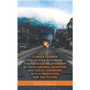 Climate Change and Its Role in Forming the Insidious Relationship Between Natural Disasters and Social Disorders with a Prediction for the Future