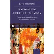 Navigating Cultural Memory Commemoration and Narrative in Postgenocide Rwanda