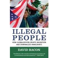 Illegal People How Globalization Creates Migration and Criminalizes Immigrants
