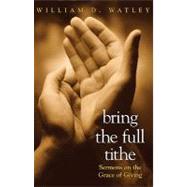 Bring the Full Tithe : Sermons on the Grace of Giving