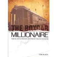 The Boxcar Millionaire: Tom Black's Proven System of Sales Success